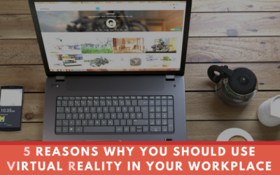 5 Reasons Why You Should Use Virtual Reality (VR) in Your Workplace